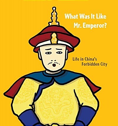 What Was It Like, Mr. Emperor?: Life in Chinas Forbidden City (Hardcover)