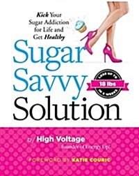 Sugar Savvy Solution: Kick Your Sugar Addiction for Life and Get Healthy (Paperback)