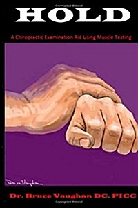 Hold: A Chiropractic Examination Aid Using Muscle Testing (Paperback)