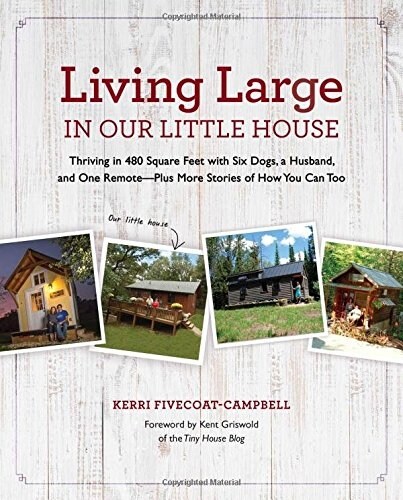 Living Large in Our Little House, 1: Thriving in 480 Square Feet with Six Dogs, a Husband, and One Remote--Plus More Stories of How You Can Too (Hardcover)