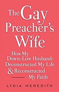 The Gay Preachers Wife: How My Gay Husband Deconstructed My Life and Reconstructed My Faith (Paperback)