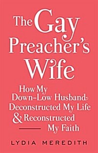 [중고] The Gay Preachers Wife: How My Gay Husband Deconstructed My Life and Reconstructed My Faith (Paperback)