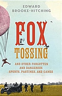 Fox Tossing: And Other Forgotten and Dangerous Sports, Pastimes, and Games (Hardcover)