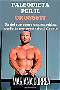 Paleodieta Per Il Crossfit: Fa del Tuo Corpo Una Macchina Perfetta Per Prestazioni Elevate (Paperback)