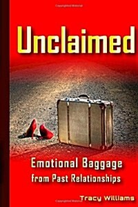 Unclaimed: Emotional Baggage from Past Relationships (Paperback)