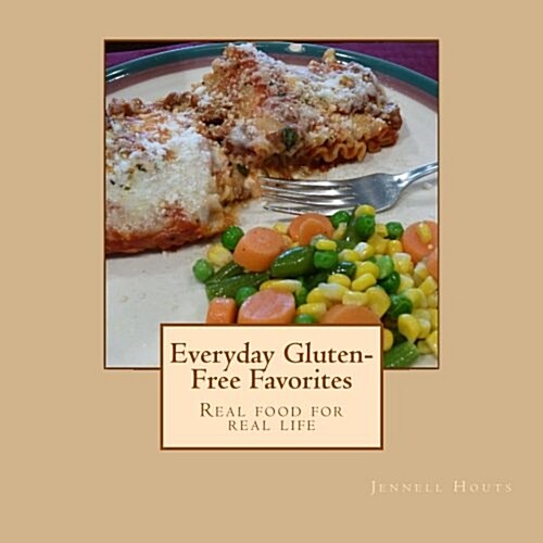 Everyday Gluten-Free Favorites: Real Food for Real Life (Paperback)