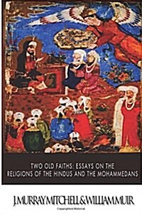 Two Old Faiths: Essays on the Religions of the Hindus and the Mohammedans (Paperback)