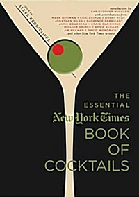 The Essential New York Times Book of Cocktails: Over 350 Classic Drink Recipes with Great Writing from the New York Times (Hardcover)