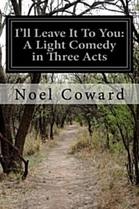 Ill Leave It to You: A Light Comedy in Three Acts (Paperback)