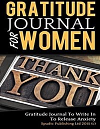Gratitude Journal for Women: Gratitude Journal to Write in to Release Anxiety (Paperback)