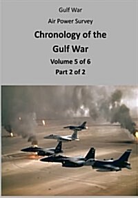 Gulf War Air Power Survey: Chronology of the Gulf War (Volume 5 of 6 Part 2 of 2) (Paperback)