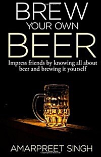 Brew Your Own Beer - The ultimate Beer Brewing Guide (Paperback)