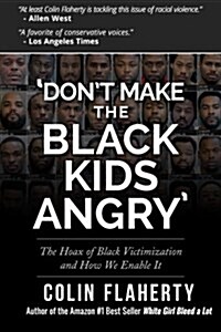dont Make the Black Kids Angry: The Hoax of Black Victimization and Those Who Enable It. (Paperback)