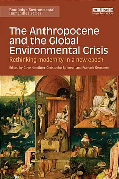 The Anthropocene and the Global Environmental Crisis : Rethinking Modernity in a New Epoch (Paperback)