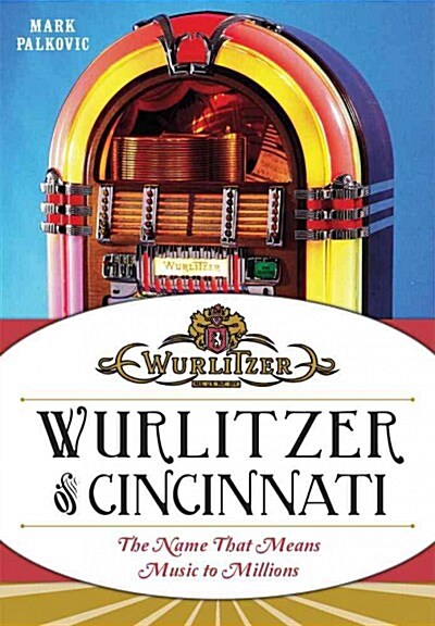 Wurlitzer of Cincinnati: The Name That Means Music to Millions (Paperback)