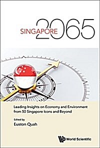 Singapore 2065: Leading Insights on Economy and Environment from 50 Singapore Icons and Beyond (Paperback)