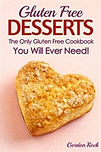 Gluten Free Desserts: The Only Gluten Free Cookbook You Will Ever Need! (Paperback)