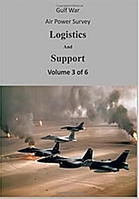 Gulf War Air Power Survey: Logistics and Support (Volume 3 of 6) (Paperback)
