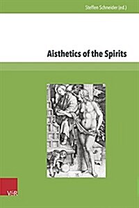 Aisthetics of the Spirits: Spirits in Early Modern Science, Religion, Literature and Music (Hardcover)
