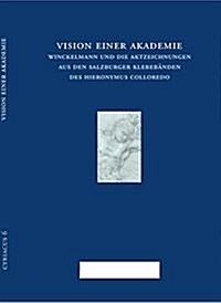 Vision Einer Akademie. Winckelmann Und Die Aktzeichnungen Aus Den Salzburger Klebebanden Des Hieronymus Colloredo (Paperback)