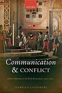 Communication and Conflict : Italian Diplomacy in the Early Renaissance, 1350-1520 (Hardcover)