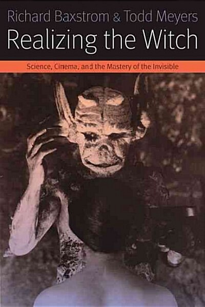 Realizing the Witch: Science, Cinema, and the Mastery of the Invisible (Paperback)