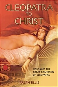 Cleopatra to Christ: Jesus: The Great-Grandson of Cleopatra. (Paperback)