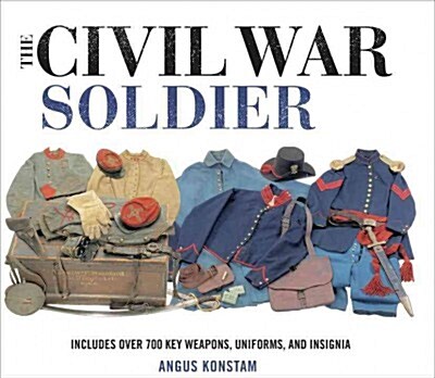 The Civil War Soldier: Includes Over 700 Key Weapons, Uniforms, & Insignia (Hardcover)