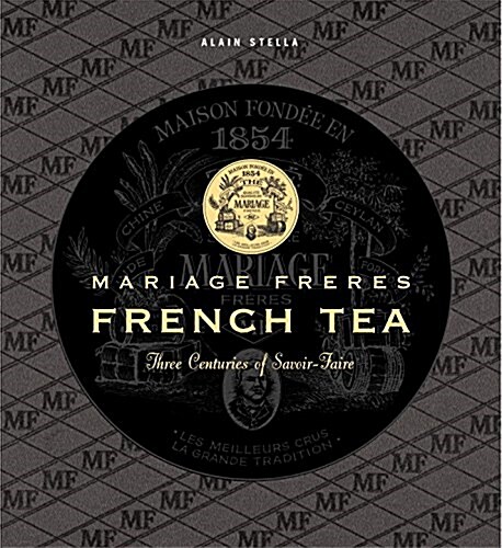 Mariage Freres French Tea: Three Centuries of Savoir-Faire (Hardcover)
