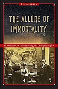 The Allure of Immortality: An American Cult, a Florida Swamp, and a Renegade Prophet (Hardcover)