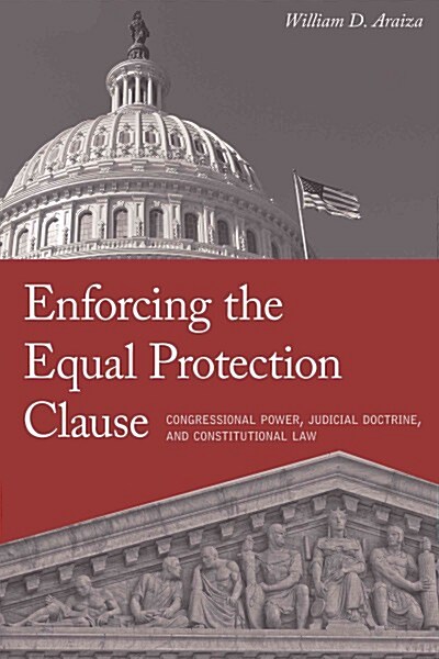 Enforcing the Equal Protection Clause: Congressional Power, Judicial Doctrine, and Constitutional Law (Hardcover)