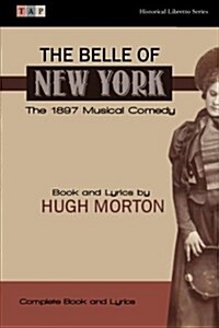 The Belle of New York: The 1897 Musical Comedy: Complete Book and Lyrics (Paperback)