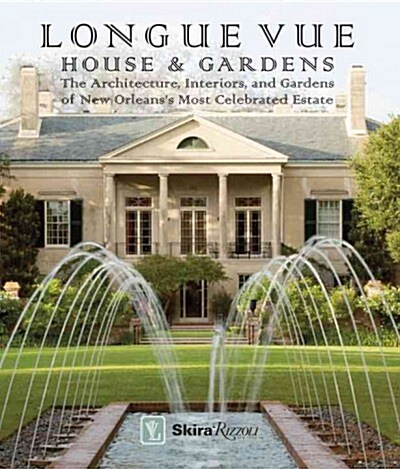 Longue Vue House and Gardens: The Architecture, Interiors, and Gardens of New Orleans Most Celebrated Estate (Hardcover)