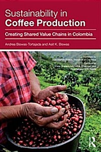 Sustainability in Coffee Production : Creating Shared Value Chains in Colombia (Hardcover)