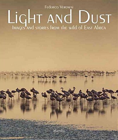 Light and Dust: Images and Stories from the Wilds of East Africa (Hardcover)