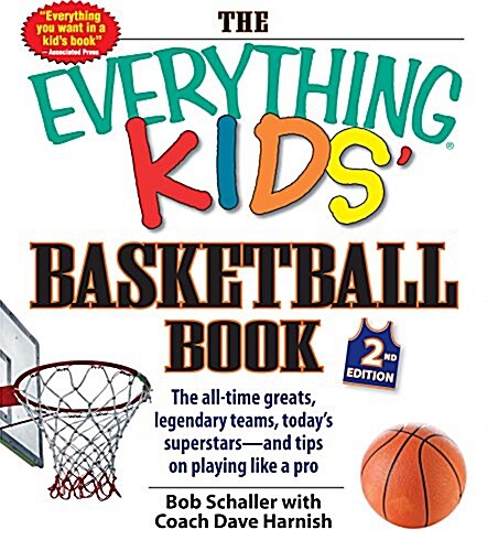 The Everything Kids Basketball Book: The All-Time Greats, Legendary Teams, Todays Superstars--And Tips on Playing Like a Pro (Paperback, 2)