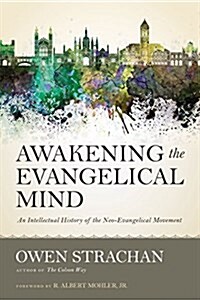 Awakening the Evangelical Mind: An Intellectual History of the Neo-Evangelical Movement (Hardcover)