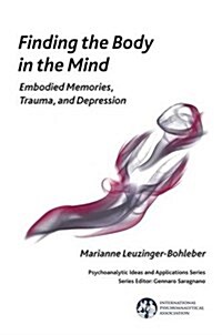 Finding the Body in the Mind : Embodied Memories, Trauma, and Depression (Paperback)