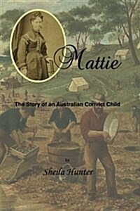 Mattie: Story of an Australian Convict Child (Paperback)