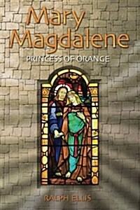 Mary Magdalene, Princess of Orange: Mary in Provence, France (Paperback)
