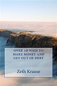 Over 10 Ways to Make Money and Get Out of Debt (Paperback)