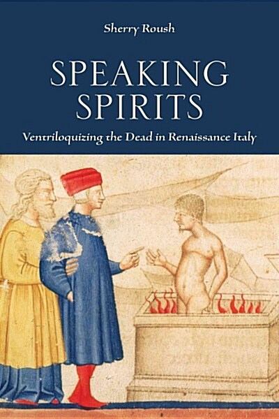 Speaking Spirits: Ventriloquizing the Dead in Renaissance Italy (Hardcover)