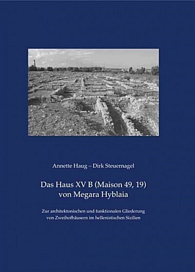 Das Haus XV B (Maison 49, 19) Von Megara Hyblaia: Zur Architektonischen Und Funktionalen Gliederung Von Zweihofhausern Im Hellenistischen Sizilien (Hardcover)