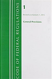 Code of Federal Regulations, Title 01 General Provisions, Revised as of January 1, 2015 (Paperback)