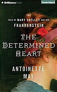The Determined Heart: The Tale of Mary Shelley and Her Frankenstein (Audio CD)