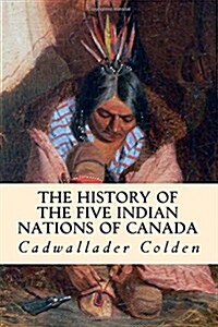 The History of the Five Indian Nations of Canada (Paperback)