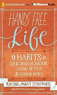 Hands Free Life: 9 Habits for Overcoming Distraction, Living Better, and Loving More (Audio CD)