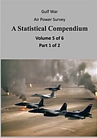 Gulf War Air Power Survey a Statistical Compendium (Volume 5 of 6 Part 1 of 2) (Paperback)