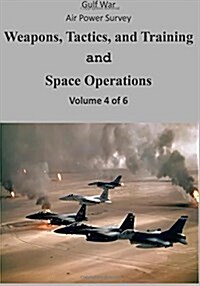 Gulf War Air Power Survey: Weapons, Tactics, and Training and Space Operations (Volume 4 of 6) (Paperback)