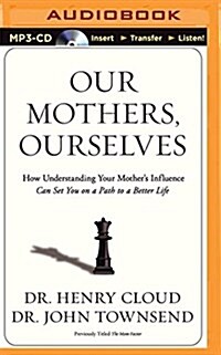 Our Mothers, Ourselves: How Understanding Your Mothers Influence Can Set You on a Path to a Better Life (MP3 CD)